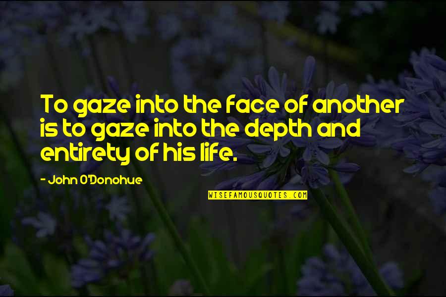 Depth Of Life Quotes By John O'Donohue: To gaze into the face of another is