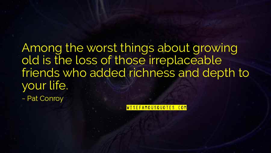 Depth Of Life Quotes By Pat Conroy: Among the worst things about growing old is