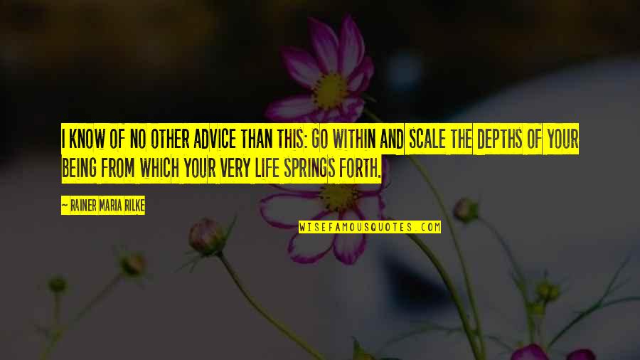 Depth Of Life Quotes By Rainer Maria Rilke: I know of no other advice than this: