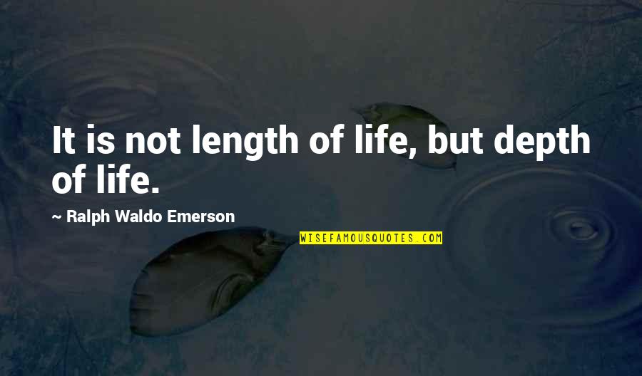 Depth Of Life Quotes By Ralph Waldo Emerson: It is not length of life, but depth