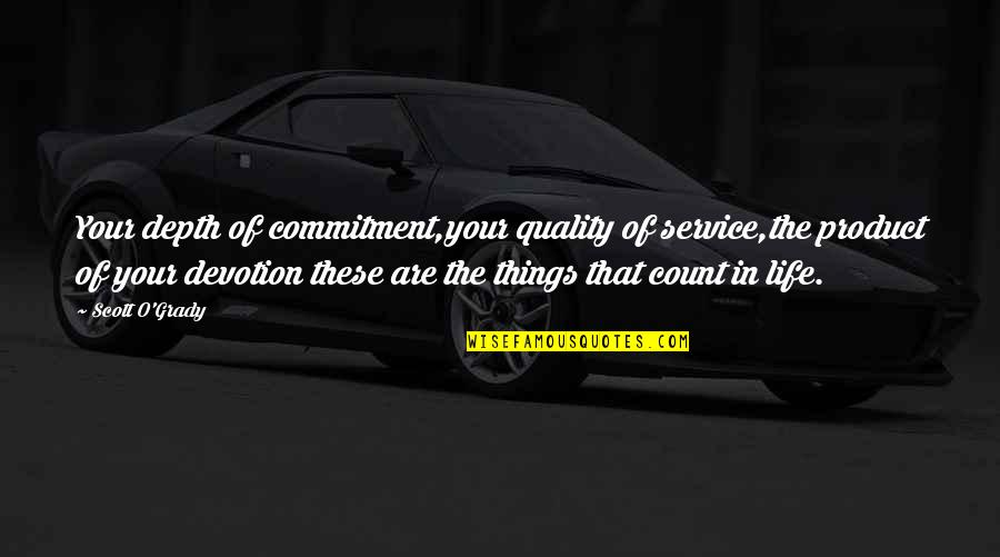 Depth Of Life Quotes By Scott O'Grady: Your depth of commitment,your quality of service,the product