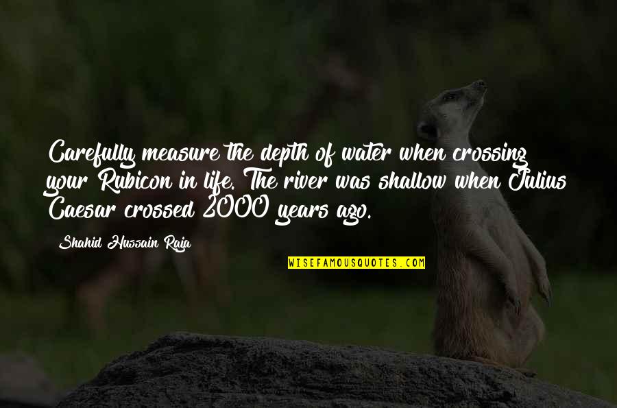 Depth Of Life Quotes By Shahid Hussain Raja: Carefully measure the depth of water when crossing
