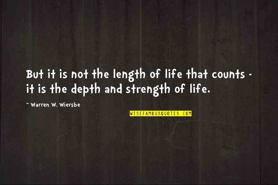 Depth Of Life Quotes By Warren W. Wiersbe: But it is not the length of life