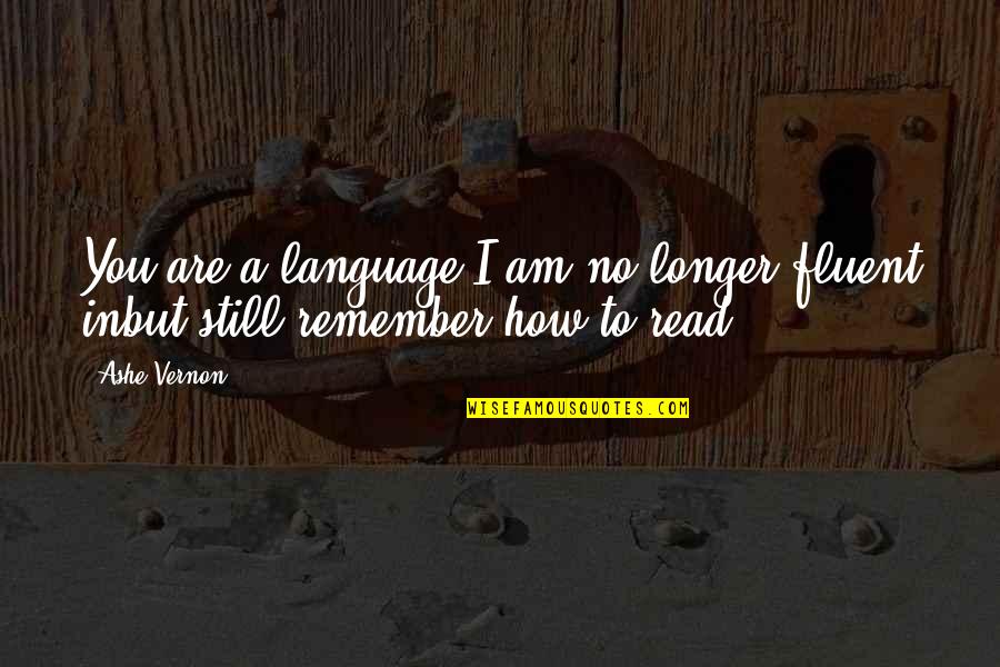 Depth Over Distance Quotes By Ashe Vernon: You are a language I am no longer
