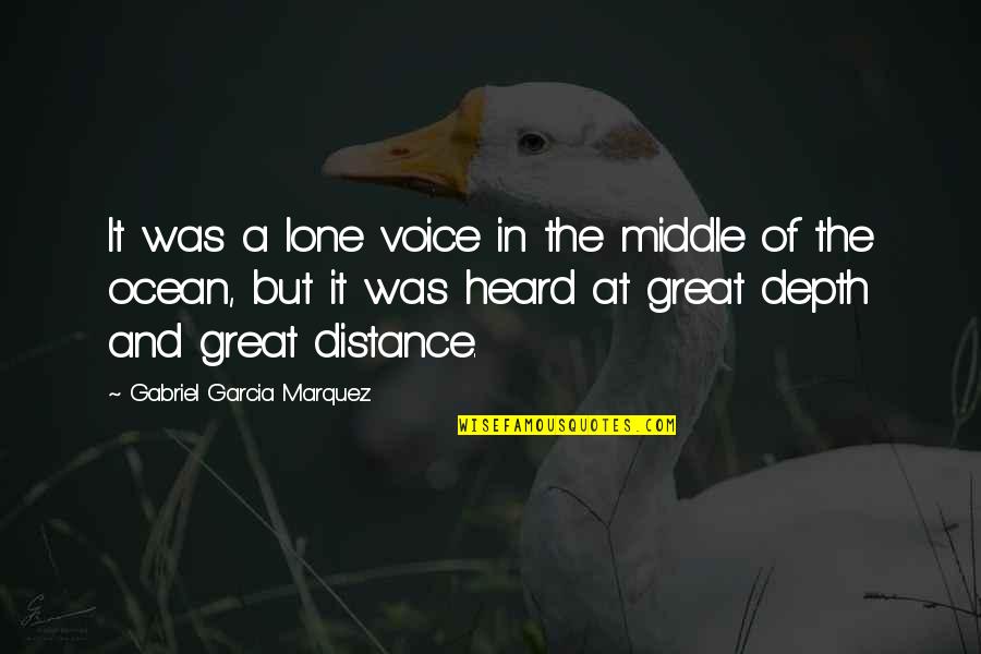 Depth Over Distance Quotes By Gabriel Garcia Marquez: It was a lone voice in the middle
