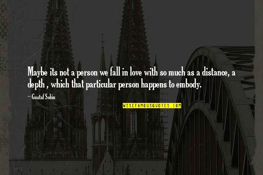 Depth Over Distance Quotes By Gustaf Sobin: Maybe its not a person we fall in