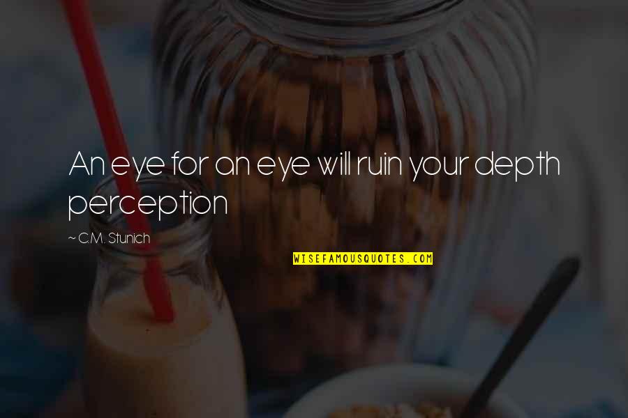 Depth Perception Quotes By C.M. Stunich: An eye for an eye will ruin your