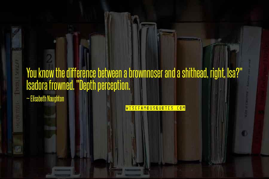 Depth Perception Quotes By Elisabeth Naughton: You know the difference between a brownnoser and