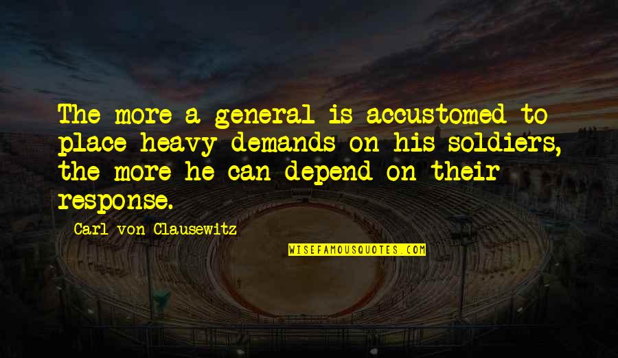 Depths Of Depravity Quotes By Carl Von Clausewitz: The more a general is accustomed to place