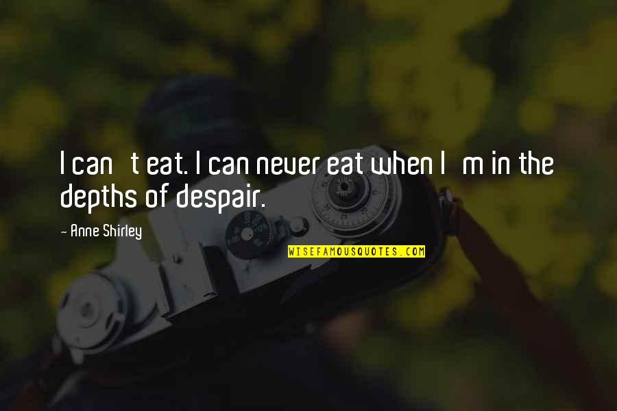 Depths Of Despair Quotes By Anne Shirley: I can't eat. I can never eat when