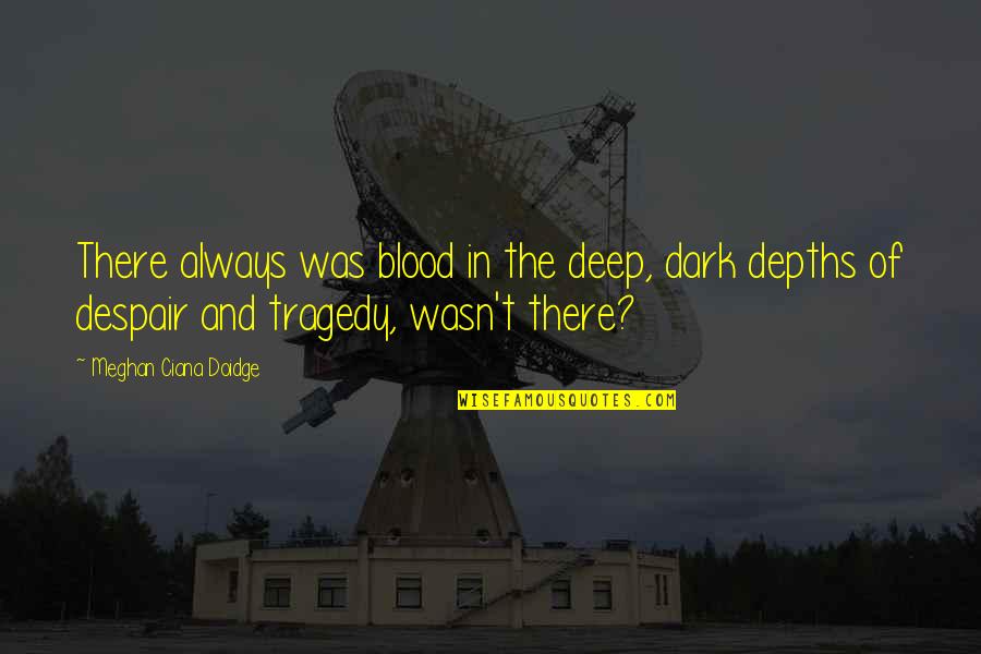 Depths Of Despair Quotes By Meghan Ciana Doidge: There always was blood in the deep, dark