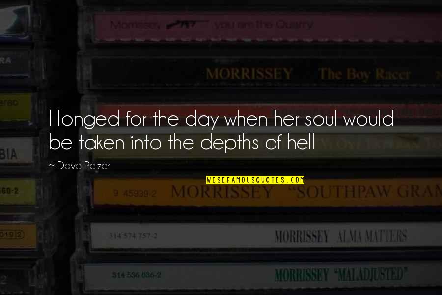 Depths Of Hell Quotes By Dave Pelzer: I longed for the day when her soul
