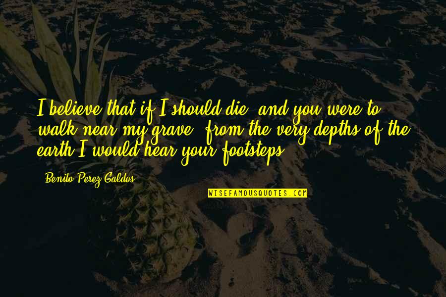 Depths Of Love Quotes By Benito Perez Galdos: I believe that if I should die, and