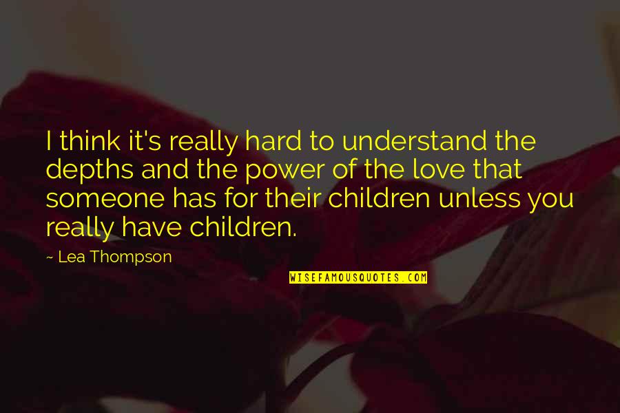 Depths Of Love Quotes By Lea Thompson: I think it's really hard to understand the