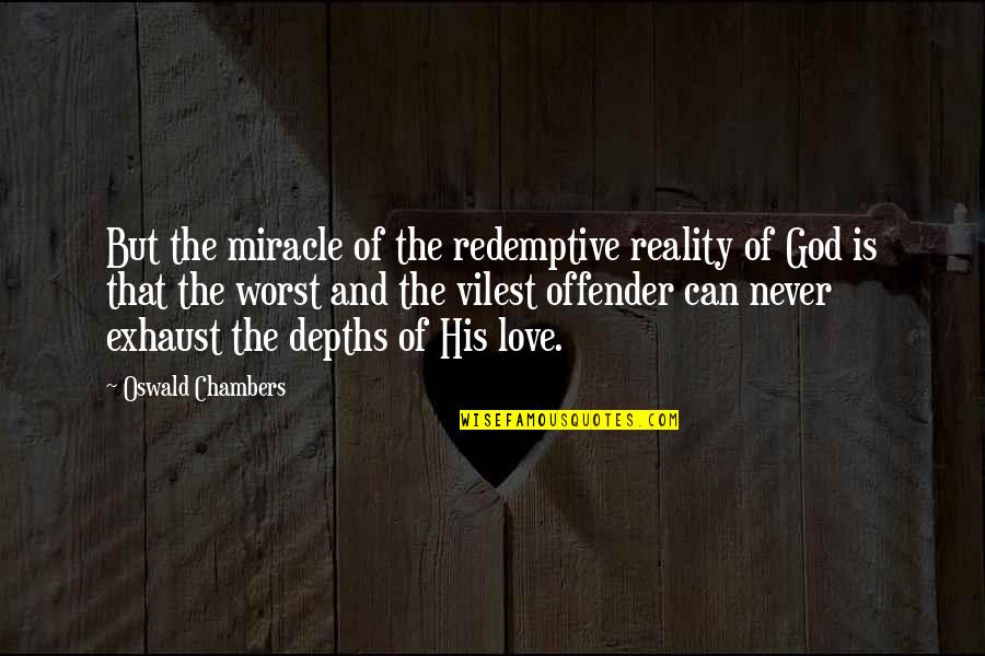 Depths Of Love Quotes By Oswald Chambers: But the miracle of the redemptive reality of