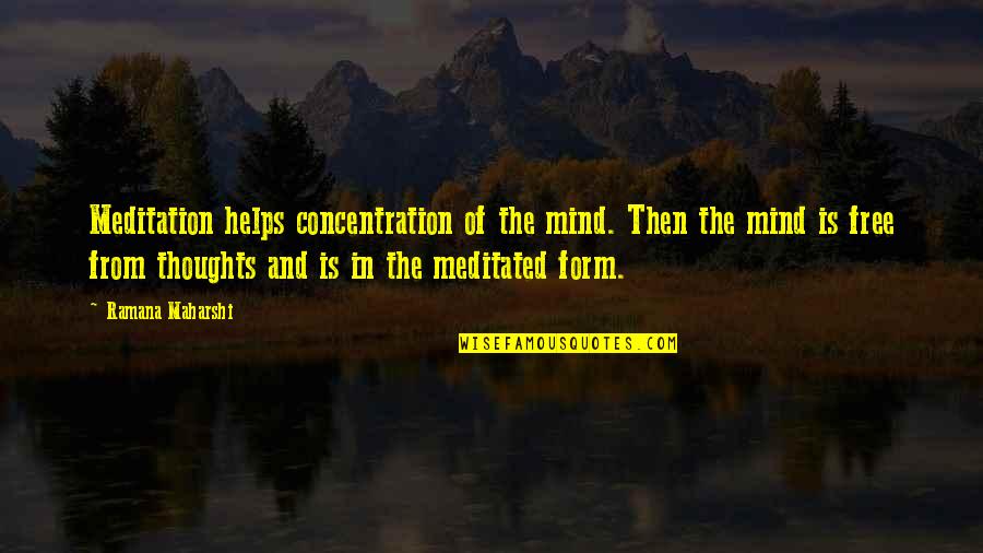 Depths Of Malatar Quotes By Ramana Maharshi: Meditation helps concentration of the mind. Then the