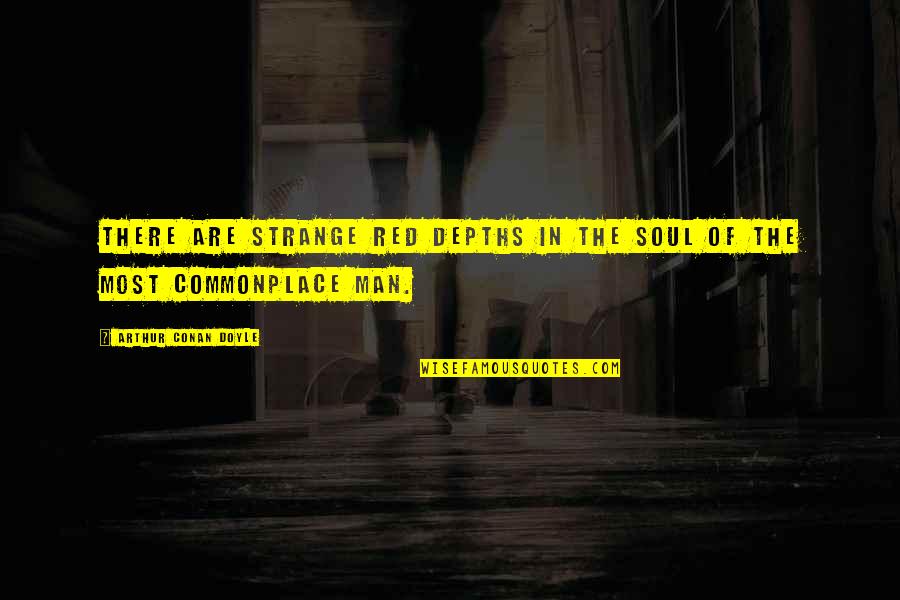 Depths Of My Soul Quotes By Arthur Conan Doyle: There are strange red depths in the soul