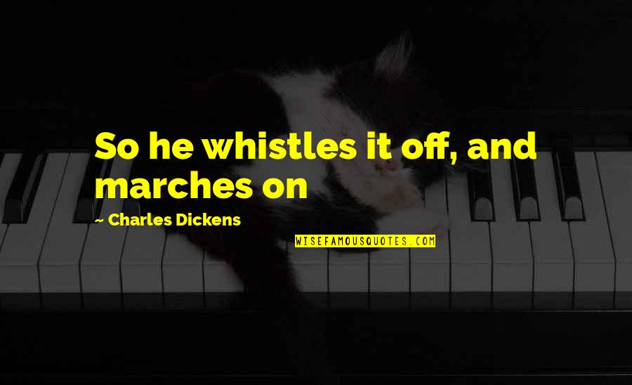 Depths Of Sorrow Quotes By Charles Dickens: So he whistles it off, and marches on