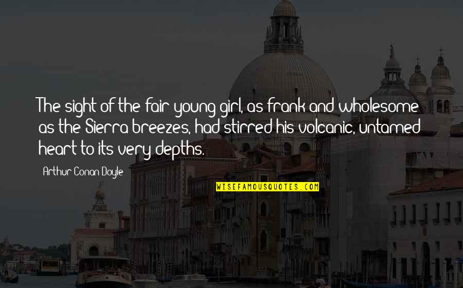 Depths Quotes By Arthur Conan Doyle: The sight of the fair young girl, as