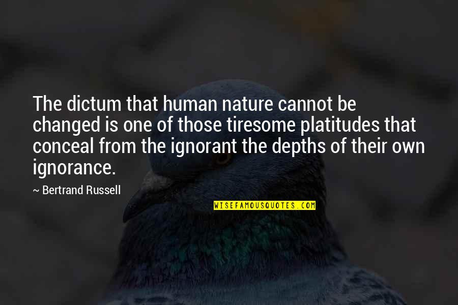 Depths Quotes By Bertrand Russell: The dictum that human nature cannot be changed