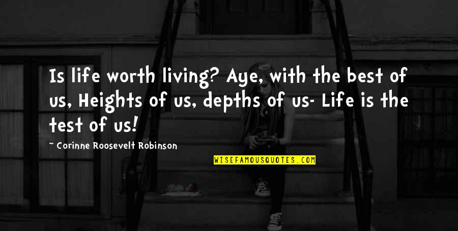 Depths Quotes By Corinne Roosevelt Robinson: Is life worth living? Aye, with the best