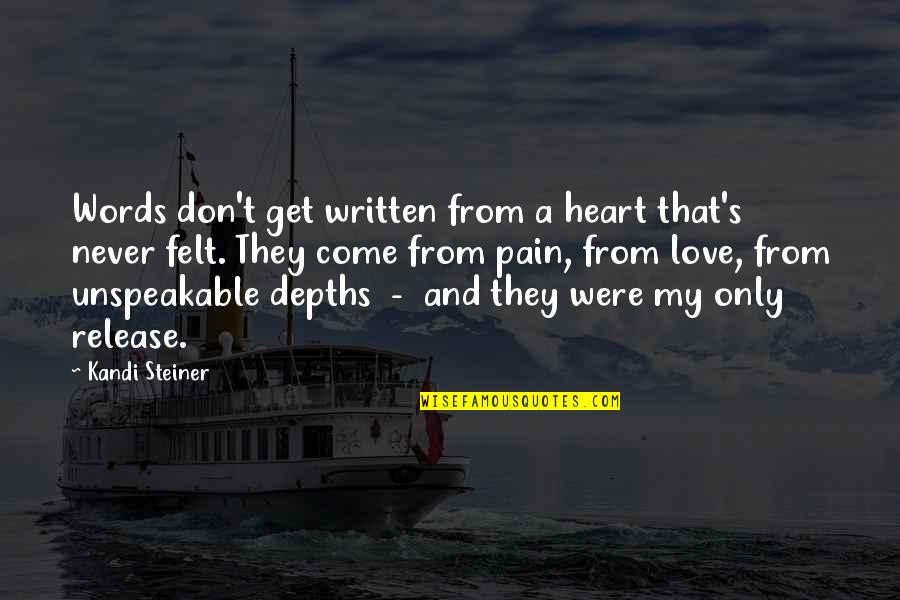 Depths Quotes By Kandi Steiner: Words don't get written from a heart that's