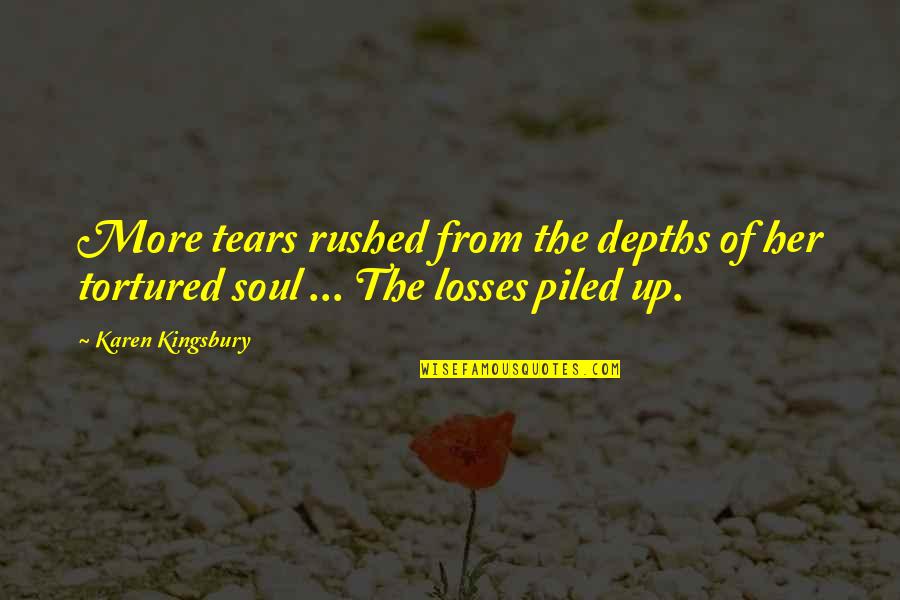 Depths Quotes By Karen Kingsbury: More tears rushed from the depths of her