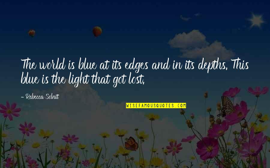 Depths Quotes By Rebecca Solnit: The world is blue at its edges and