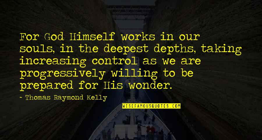 Depths Quotes By Thomas Raymond Kelly: For God Himself works in our souls, in