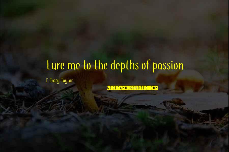 Depths Quotes By Tracy Taylor: Lure me to the depths of passion