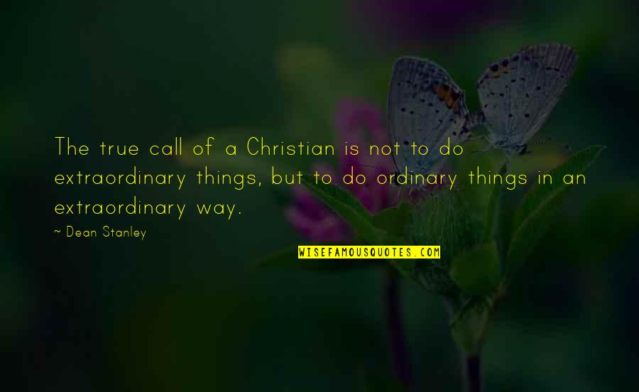 Depuffs Quotes By Dean Stanley: The true call of a Christian is not Depuffs Quotes By Dean Stanley: The true call of a Christian is not