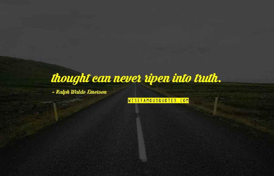Depuffs Quotes By Ralph Waldo Emerson: thought can never ripen into truth.