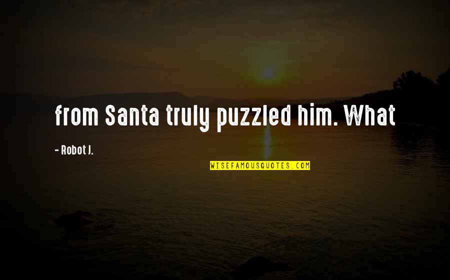 Depuffs Quotes By Robot J.: from Santa truly puzzled him. What