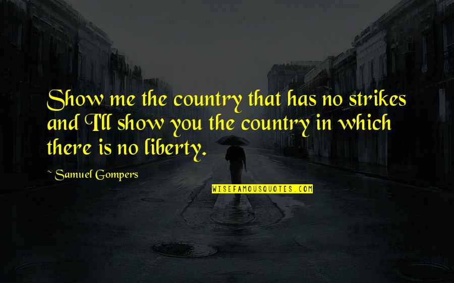 Depuffs Quotes By Samuel Gompers: Show me the country that has no strikes
