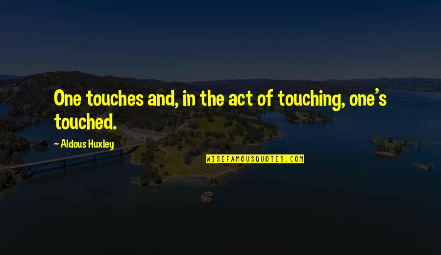 Depugh Quotes By Aldous Huxley: One touches and, in the act of touching, Depugh Quotes By Aldous Huxley: One touches and, in the act of touching,