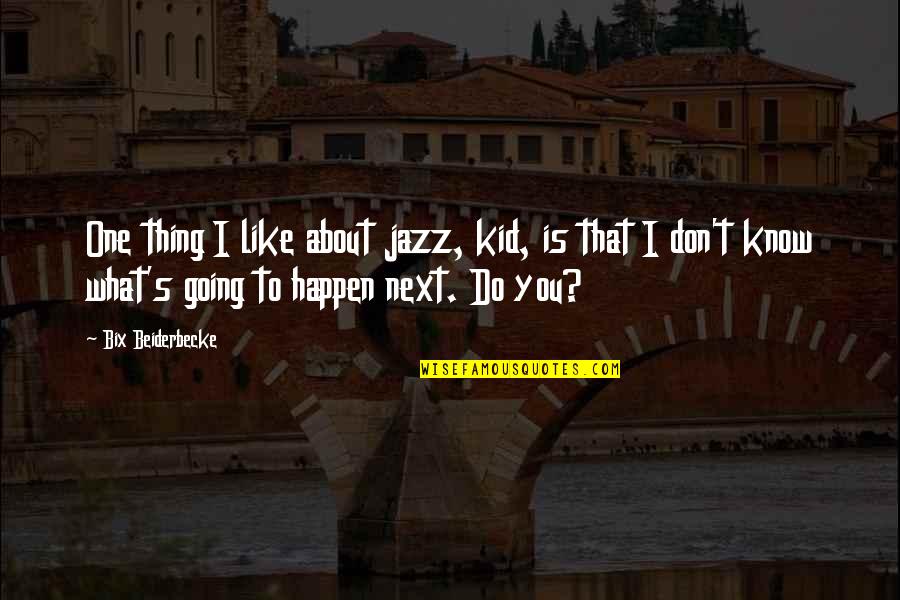 Deputado Ascenso Quotes By Bix Beiderbecke: One thing I like about jazz, kid, is