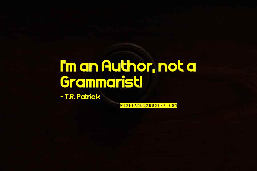 Deputado Guilherme Quotes By T.R. Patrick: I'm an Author, not a Grammarist! Deputado Guilherme Quotes By T.R. Patrick: I'm an Author, not a Grammarist!