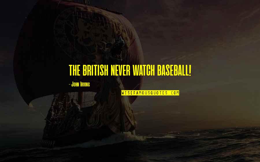 Depute Quotes By John Irving: THE BRITISH NEVER WATCH BASEBALL!