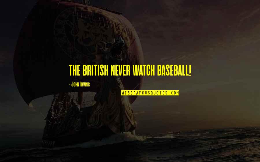Depute Quotes By John Irving: THE BRITISH NEVER WATCH BASEBALL! Depute Quotes By John Irving: THE BRITISH NEVER WATCH BASEBALL!