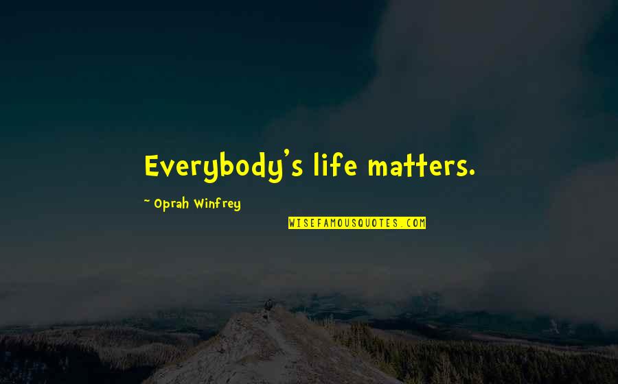 Depute Quotes By Oprah Winfrey: Everybody's life matters. Depute Quotes By Oprah Winfrey: Everybody's life matters.