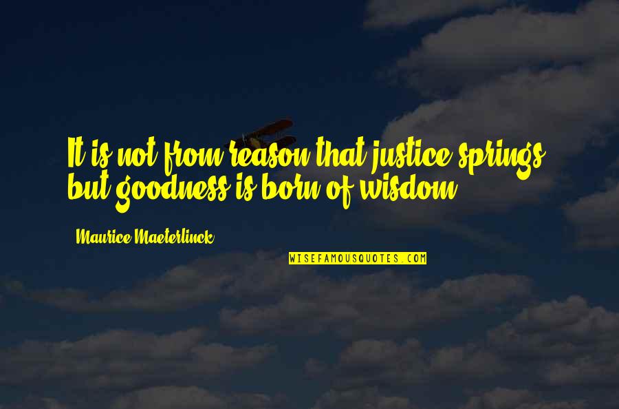 Deputies Quotes By Maurice Maeterlinck: It is not from reason that justice springs,