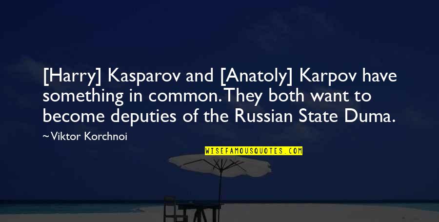 Deputies Quotes By Viktor Korchnoi: [Harry] Kasparov and [Anatoly] Karpov have something in