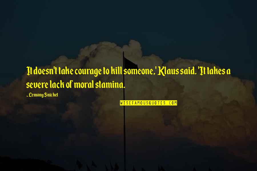 Deputized Voter Quotes By Lemony Snicket: It doesn't take courage to kill someone,' Klaus Deputized Voter Quotes By Lemony Snicket: It doesn't take courage to kill someone,' Klaus