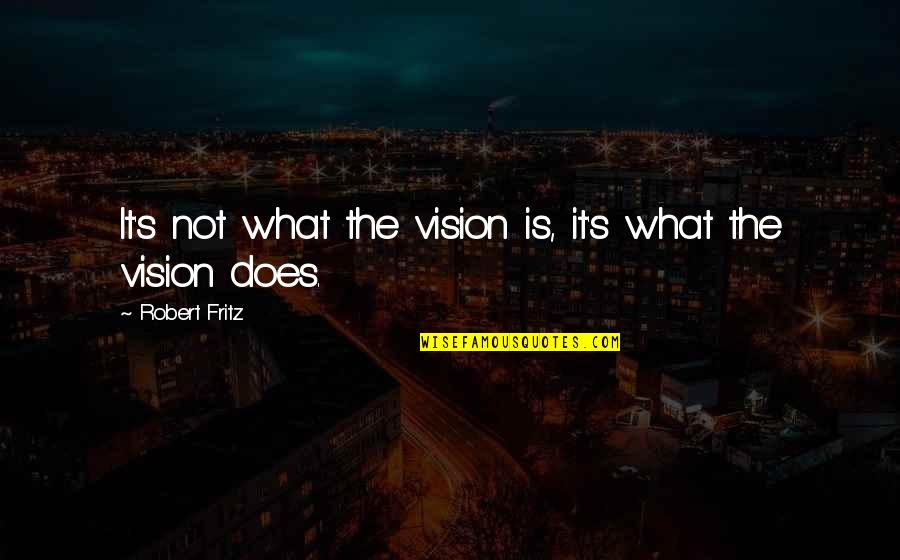 Deputizing Law Quotes By Robert Fritz: It's not what the vision is, it's what