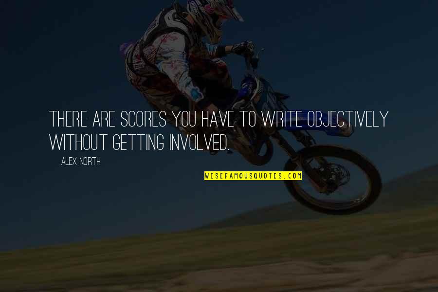 Deputy Fife Quotes By Alex North: There are scores you have to write objectively