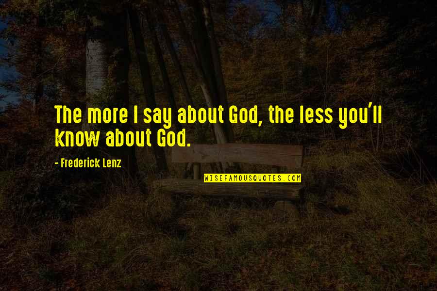 Deputy Governor Danforth Quotes By Frederick Lenz: The more I say about God, the less Deputy Governor Danforth Quotes By Frederick Lenz: The more I say about God, the less