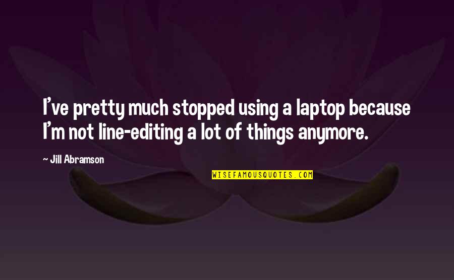 Deputy Parrish Quotes By Jill Abramson: I've pretty much stopped using a laptop because Deputy Parrish Quotes By Jill Abramson: I've pretty much stopped using a laptop because