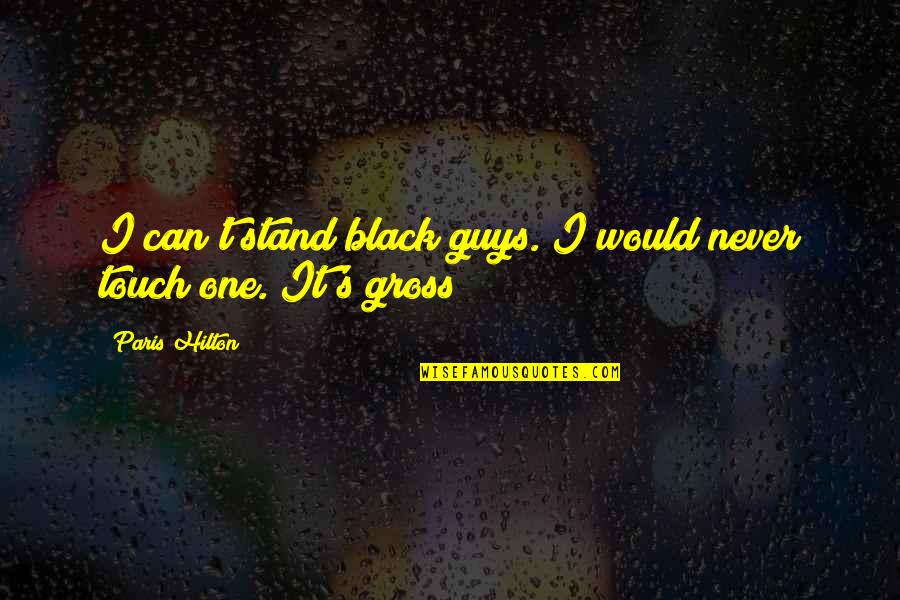 Deputy Parrish Quotes By Paris Hilton: I can't stand black guys. I would never