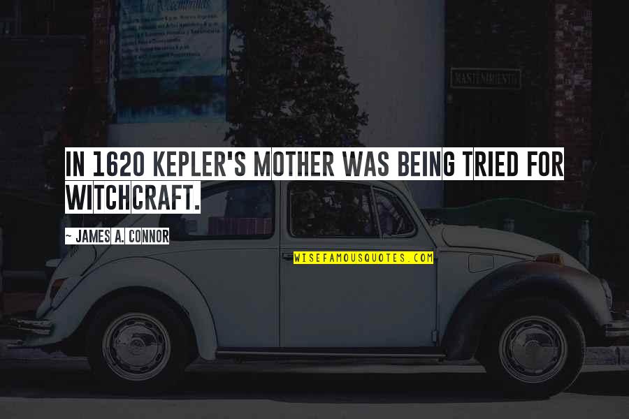 Deputy Sheriff Inspirational Quotes By James A. Connor: in 1620 Kepler's mother was being tried for Deputy Sheriff Inspirational Quotes By James A. Connor: in 1620 Kepler's mother was being tried for