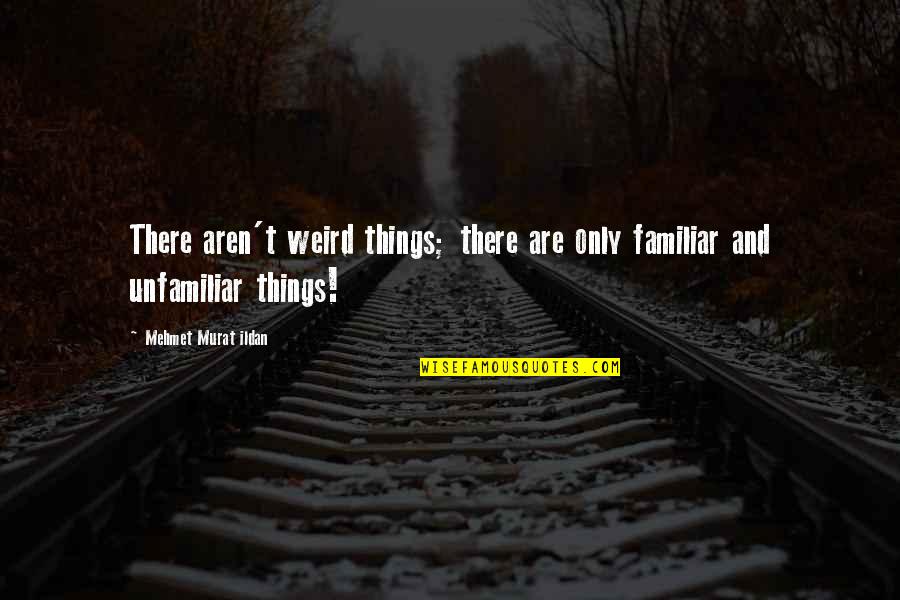 Deputy Sheriff Inspirational Quotes By Mehmet Murat Ildan: There aren't weird things; there are only familiar Deputy Sheriff Inspirational Quotes By Mehmet Murat Ildan: There aren't weird things; there are only familiar
